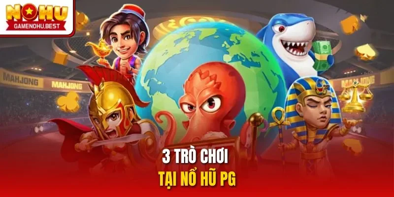 3 trò chơi tại nổ hũ PG