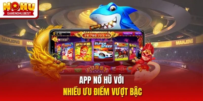 App nổ hũ với nhiều ưu điểm vượt bậc