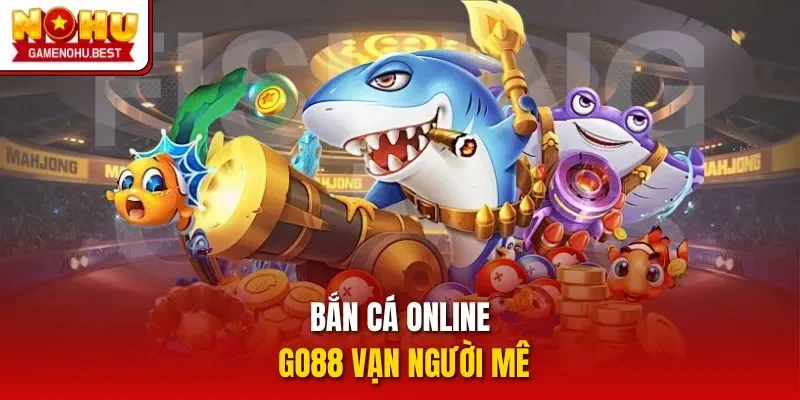 Bắn cá online GO88 vạn người mê