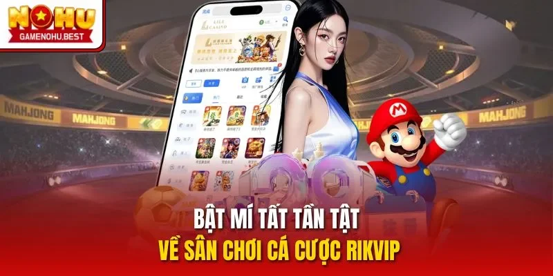 Bật mí tất tần tật về sân chơi cá cược Rikvip