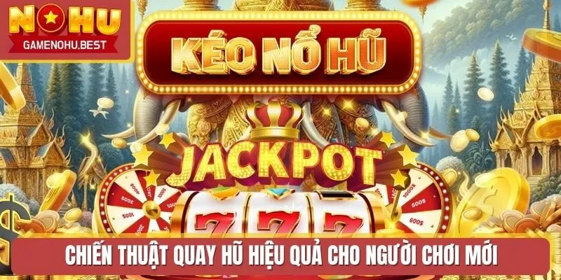 Chiến thuật quay hũ hiệu quả cho người chơi mới