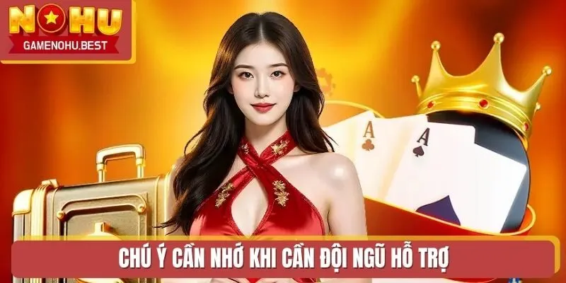 Chú ý cần nhớ khi cần đội ngũ hỗ trợ