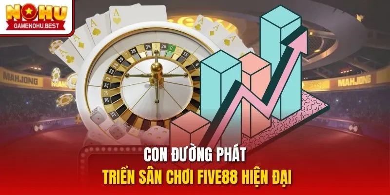 Con đường phát triển sân chơi Five88 hiện đại