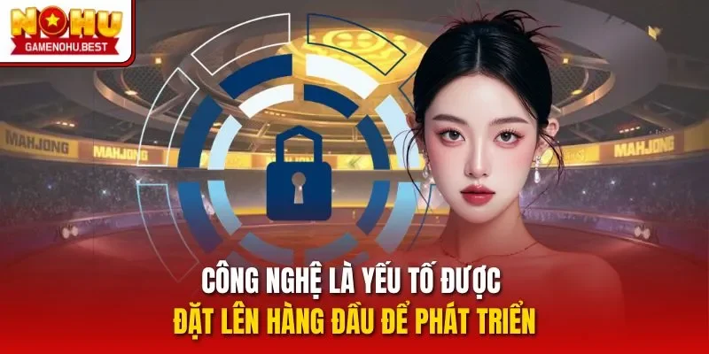Công nghệ là yếu tố được đặt lên hàng đầu để phát triển
