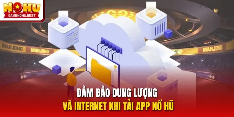 Đảm bảo dung lượng và internet khi tải app nổ hũ