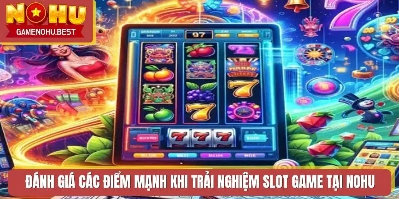 Đánh giá các điểm mạnh khi trải nghiệm slot game tại nohu