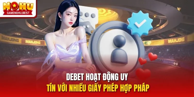 DEBET hoạt động uy tín với nhiều giấy phép hợp pháp