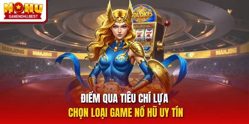 Điểm qua tiêu chí lựa chọn loại game nổ hũ uy tín