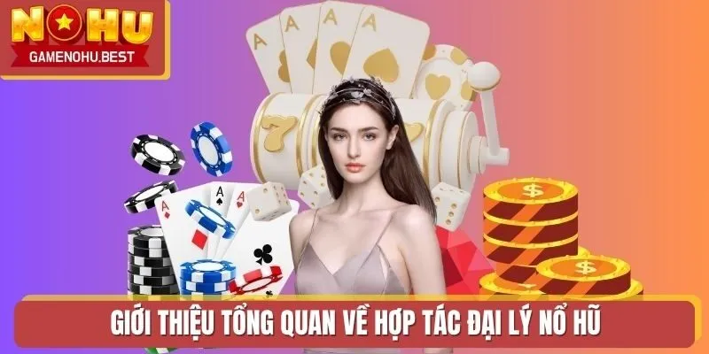 Giới thiệu tổng quan về hợp tác đại lý Nổ Hũ