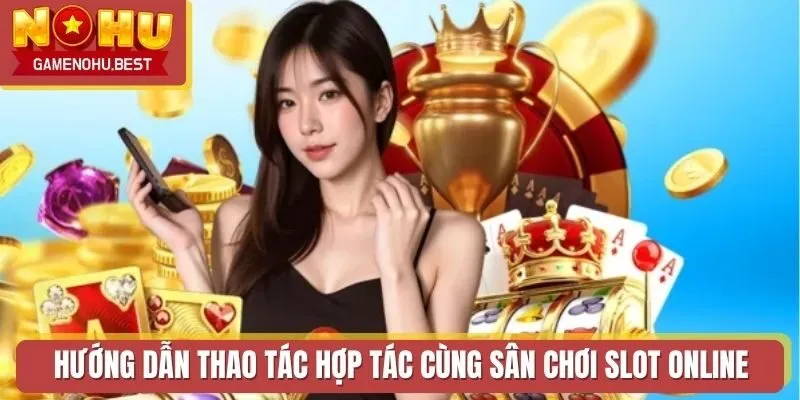 Hướng dẫn thao tác hợp tác cùng sân chơi slot online