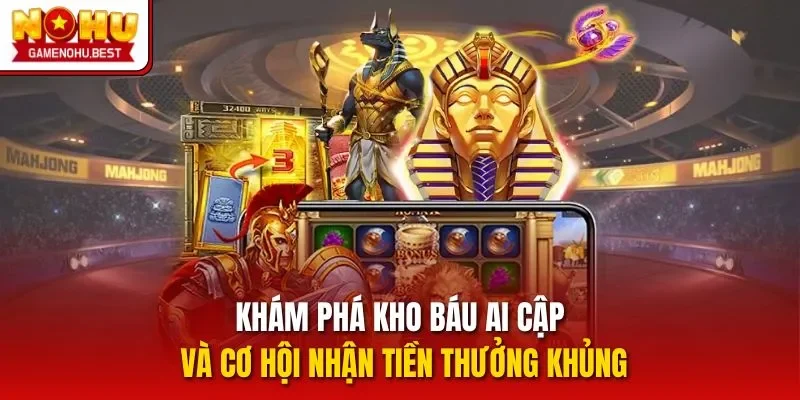 Khám phá kho báu Ai Cập và cơ hội nhận tiền thưởng khủng