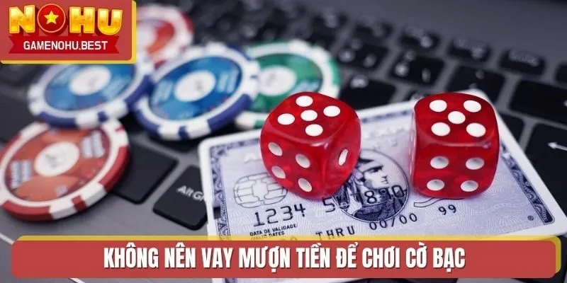 Không nên vay mượn tiền để chơi cờ bạc