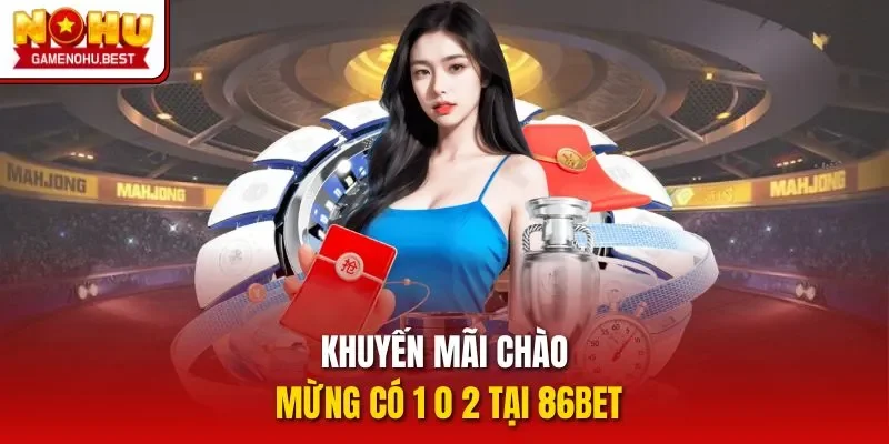 Khuyến mãi chào mừng có 1 0 2 tại 86BET