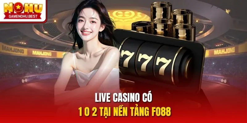 Live casino có 1 0 2 tại nền tảng FO88