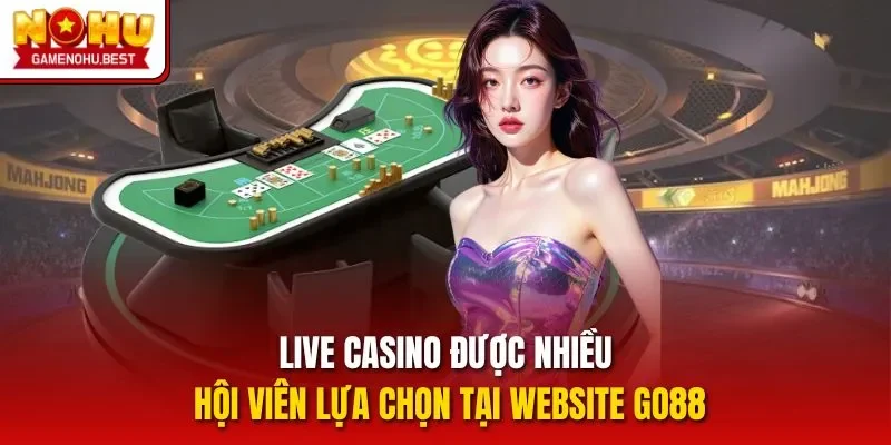 Live casino được nhiều hội viên lựa chọn tại website GO88