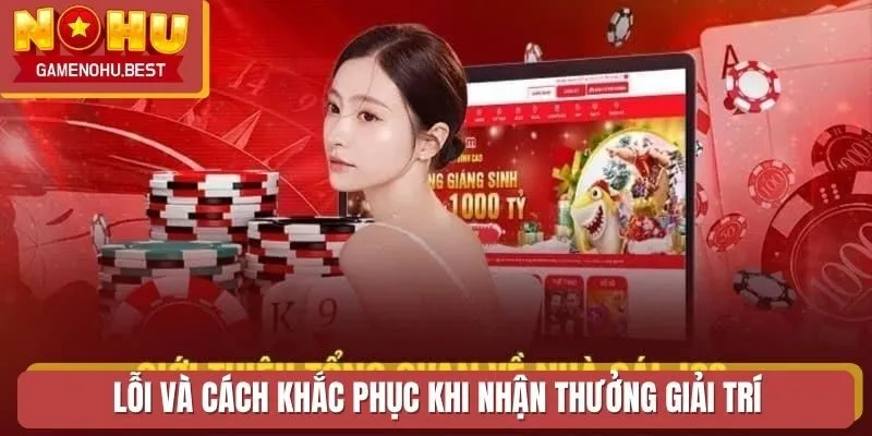 Lỗi và cách khắc phục khi nhận thưởng giải trí