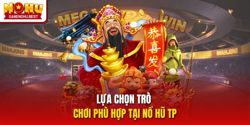 Lựa chọn trò chơi phù hợp tại nổ hũ TP