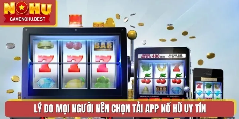 Lý do mọi người nên chọn tải app Nổ Hũ uy tín