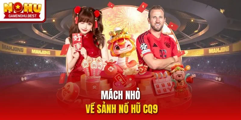 Mách nhỏ về sảnh nổ hũ CQ9