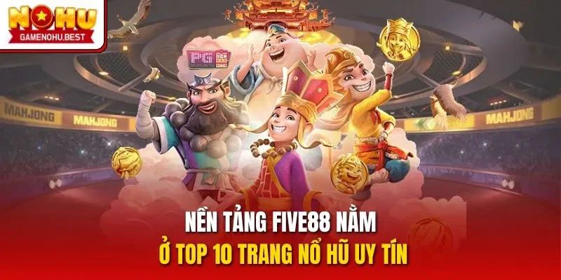Nền tảng Five88 nằm ở top 10 trang nổ hũ uy tín