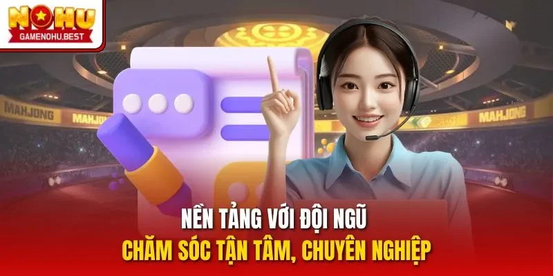 Nền tảng với đội ngũ chăm sóc tận tâm, chuyên nghiệp