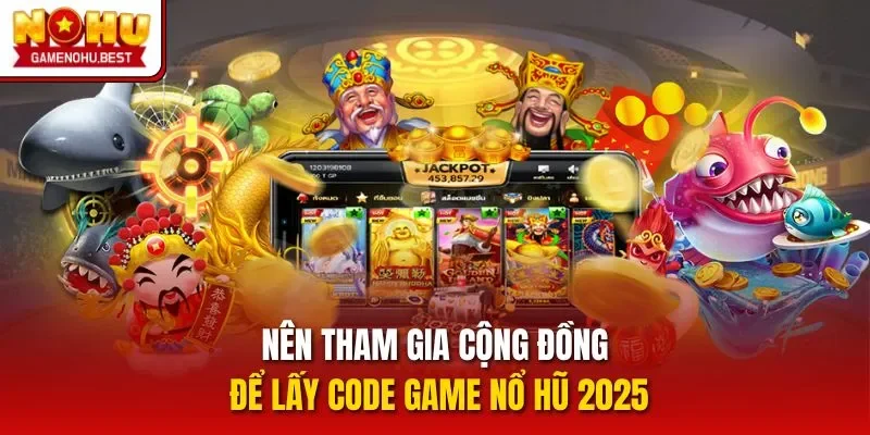 Nên tham gia cộng đồng để lấy code game nổ hũ 2025