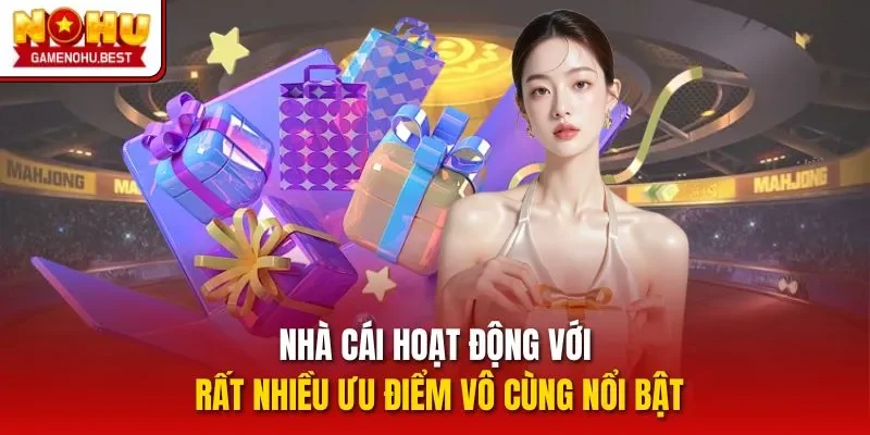 Nhà cái hoạt động với rất nhiều ưu điểm vô cùng nổi bật