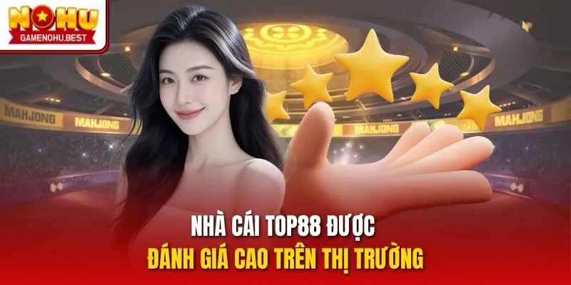 Nhà cái TOP88 được đánh giá cao trên thị trường