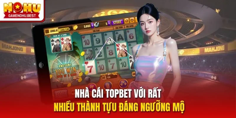 Nhà cái TOPBET với rất nhiều thành tựu đáng ngưỡng mộ