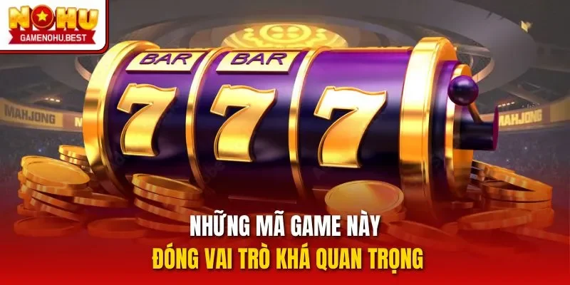 Những mã game này đóng vai trò khá quan trọng