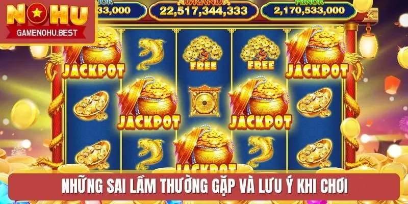 Những sai lầm thường gặp và lưu ý khi chơi