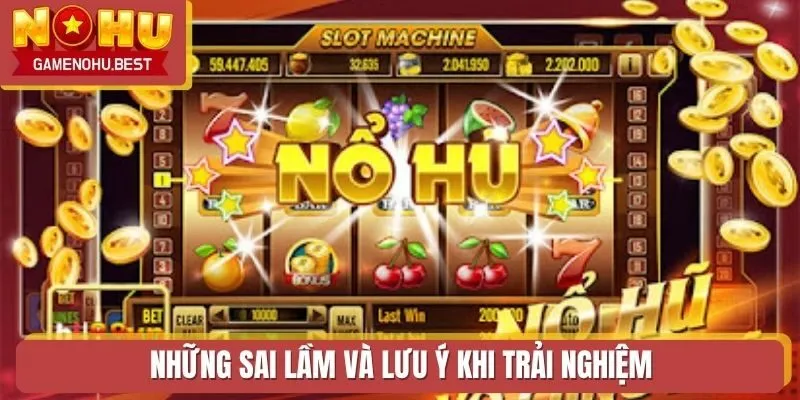 Những sai lầm và lưu ý khi trải nghiệm