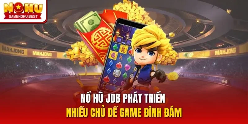 Nổ hũ JDB phát triển nhiều chủ đề game đình đám