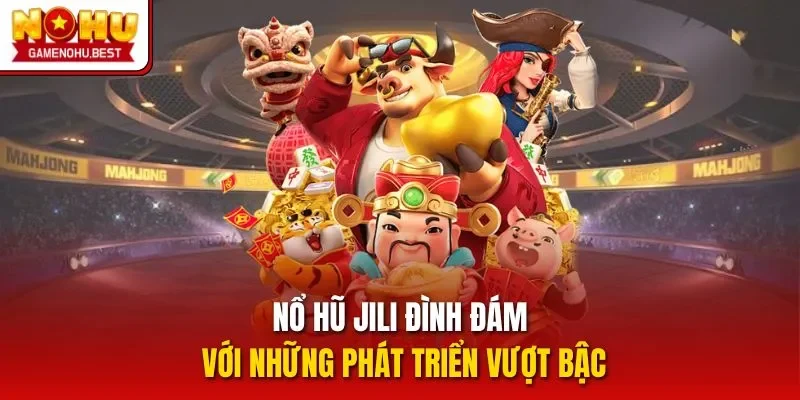 Nổ hũ Jili đình đám với những phát triển vượt bậc