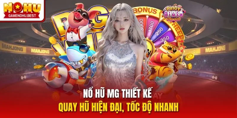 Nổ hũ MG thiết kế quay hũ hiện đại, tốc độ nhanh