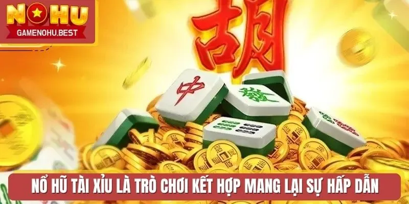 Nổ Hũ Tài Xỉu là trò chơi kết hợp mang lại sự hấp dẫn