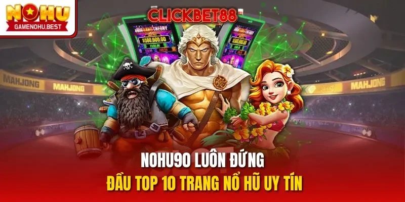 Nohu90 luôn đứng đầu top 10 trang nổ hũ uy tín