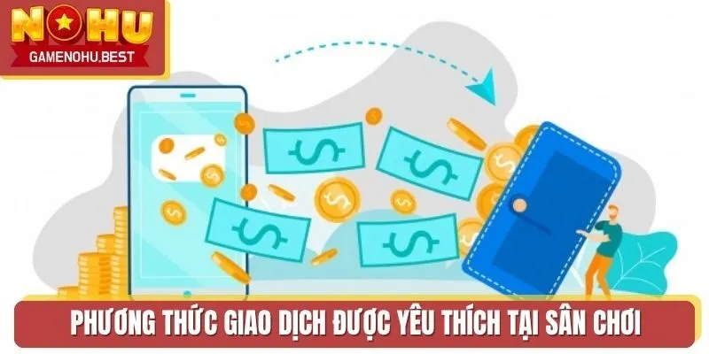 Phương thức giao dịch được yêu thích tại sân chơi