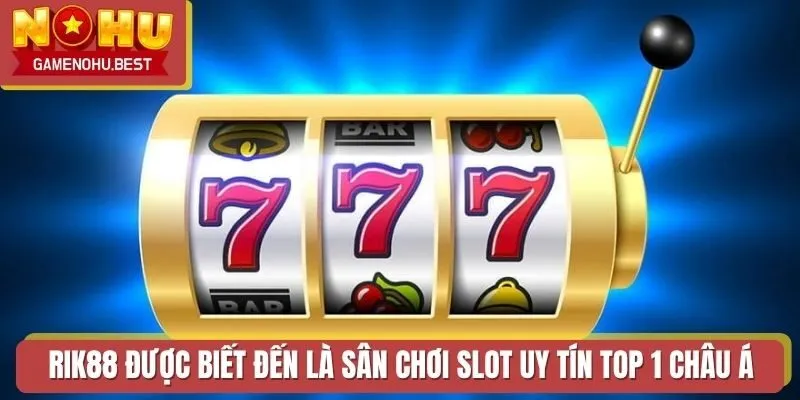 RIK88 được biết đến là sân chơi slot uy tín top 1 châu Á