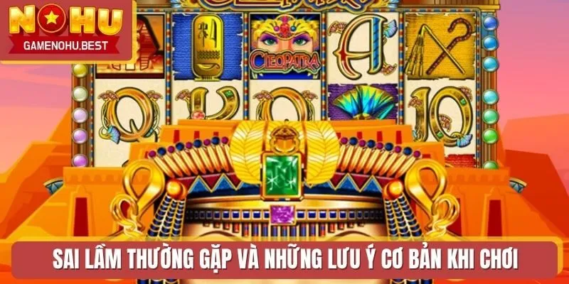 Sai lầm thường gặp và những lưu ý cơ bản khi chơi