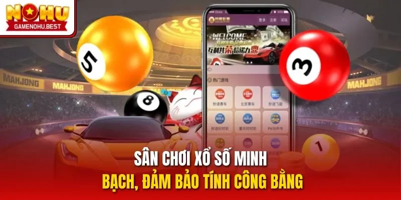 Sân chơi xổ số minh bạch, đảm bảo tính công bằng