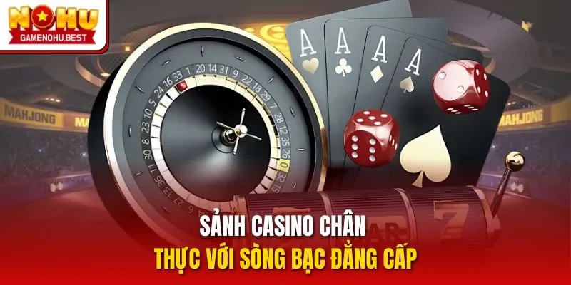 Sảnh casino chân thực với sòng bạc đẳng cấp