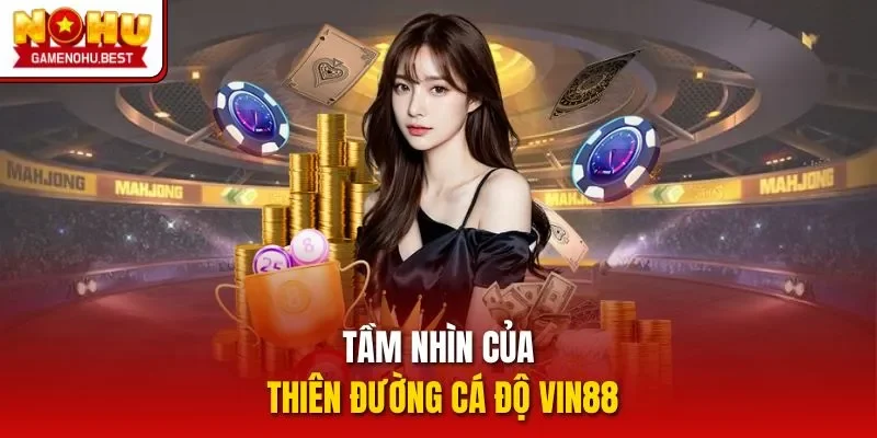 Tầm nhìn của thiên đường cá độ VIN88