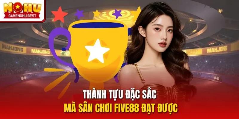 Thành tựu đặc sắc mà sân chơi Five88 đạt được