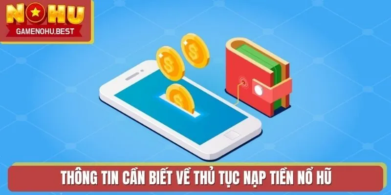 Thông tin cần biết về thủ tục nạp tiền Nổ Hũ