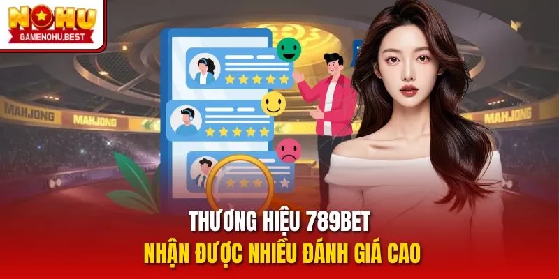 Thương hiệu 789BET nhận được nhiều đánh giá cao
