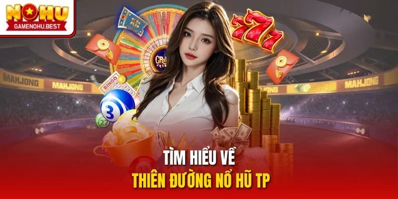 Tìm hiểu về thiên đường nổ hũ TP