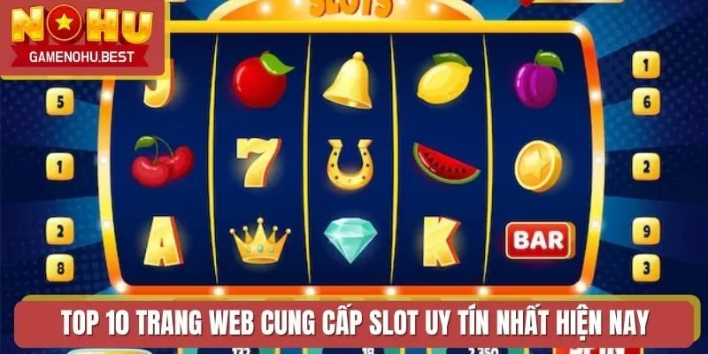 Top 10 trang web cung cấp slot uy tín nhất hiện nay
