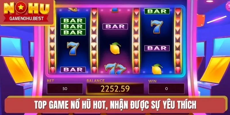 Top game nổ hũ hot, nhận được sự yêu thích trên thị trường
