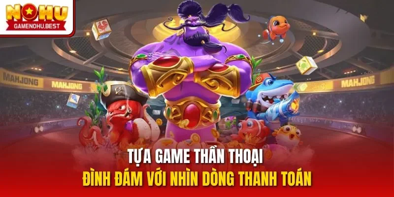 Tựa game thần thoại đình đám với nhìn dòng thanh toán